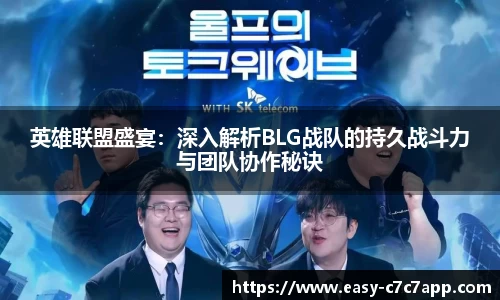 英雄联盟盛宴：深入解析BLG战队的持久战斗力与团队协作秘诀